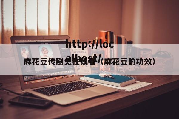 麻花豆传剧免在线看（麻花豆的功效）