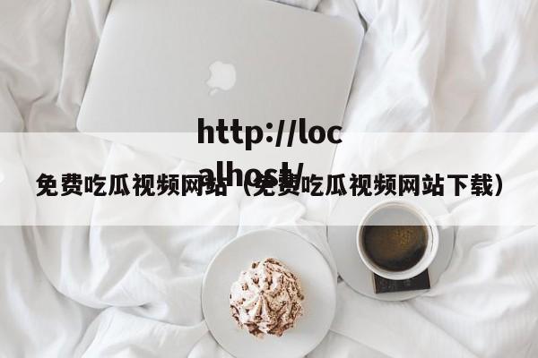 免费吃瓜视频网站(免费吃瓜视频网站下载)